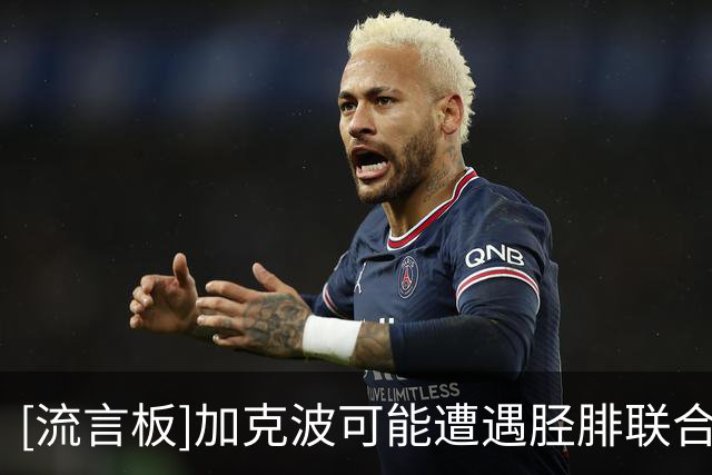 [流言板]加克波可能遭遇胫腓联合损伤，最严重将缺席8-10周的比赛